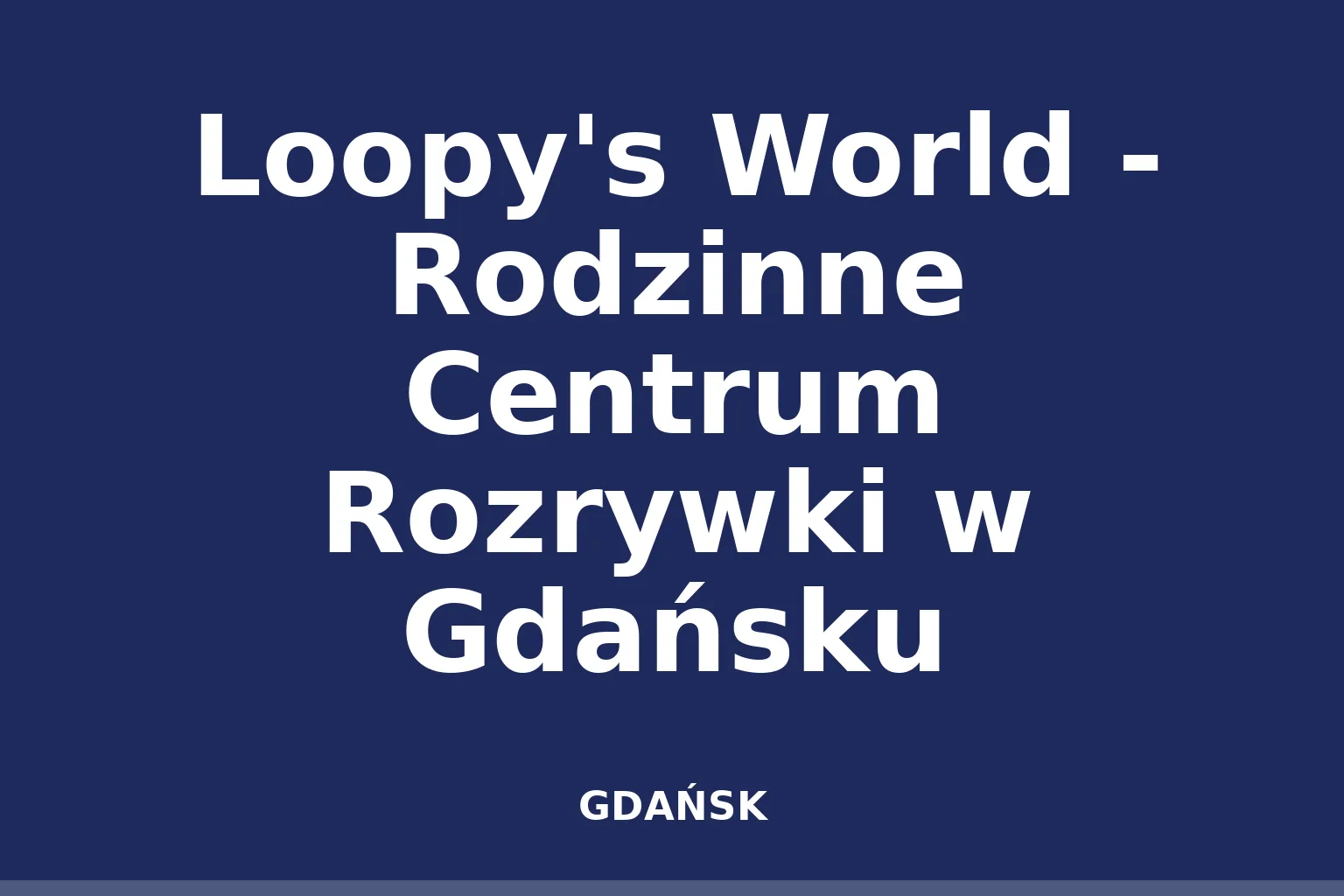 Loopy's World - Rodzinne Centrum Rozrywki w Gdańsku